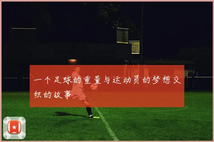 一个足球的重量与运动员的梦想交织的故事